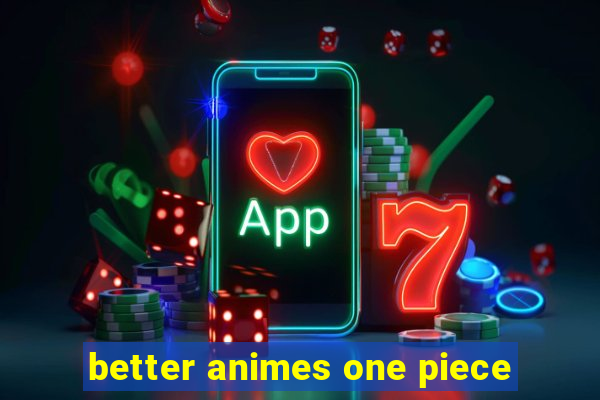 better animes one piece